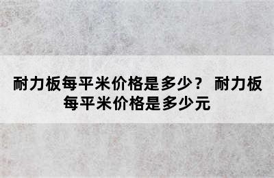 耐力板每平米价格是多少？ 耐力板每平米价格是多少元